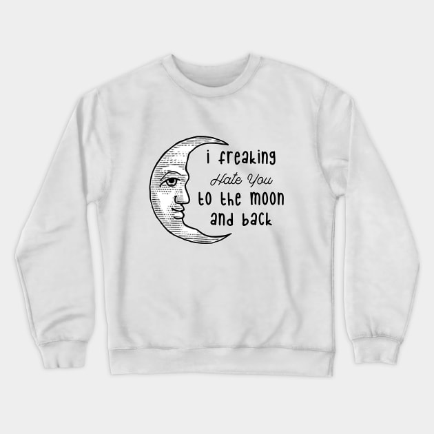 I Freaking Hate You Crewneck Sweatshirt by Tiny Baker